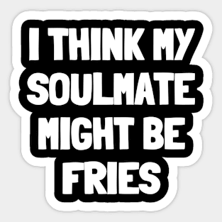 I think my soulmate might be fries Sticker